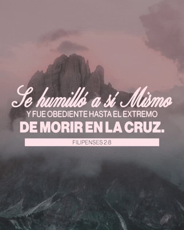 Se humilló a sí mismo y fue obediente hasta el extremo de morir en la cruz. - Filipenses 2:8