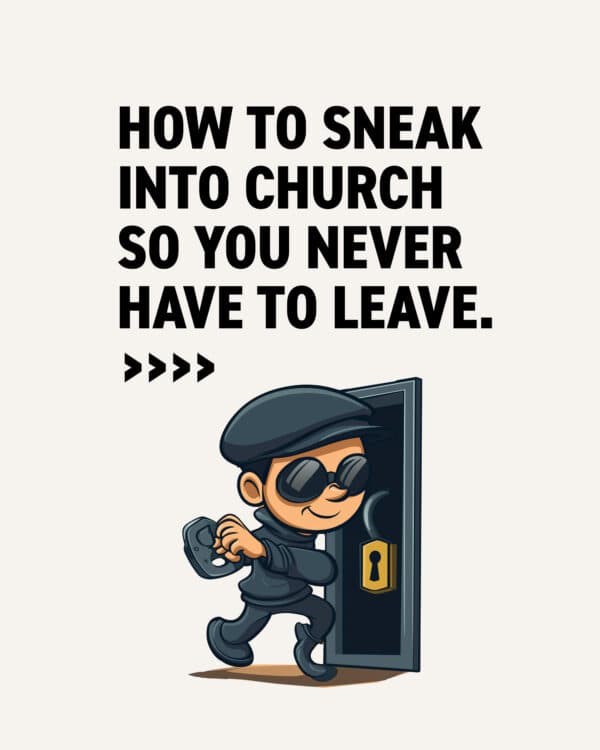 How to sneak into church so you never have to leave. Why did you swipe? ?