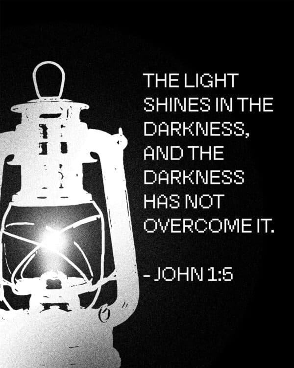 The light shines in the darkness, and the darkness has not overcome it. - John 1:5