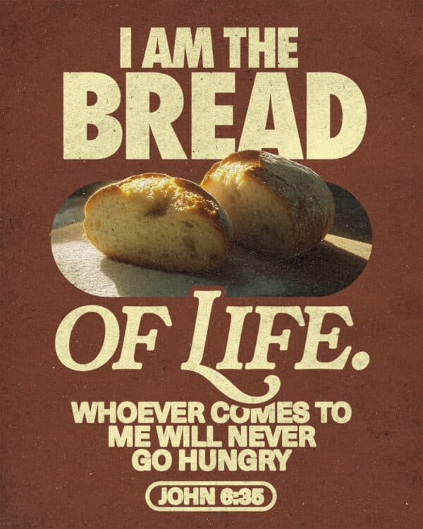 I am the bread of life. Whoever comes to me will never go hungry. - John 6:35