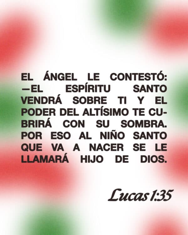El ángel le contestó:  —El Espíritu Santo vendrá sobre ti y el poder del Altísimo te cubrirá con su sombra. Por eso al niño santo que va a nacer se le llamará Hijo de Dios. - Lucas 1:35