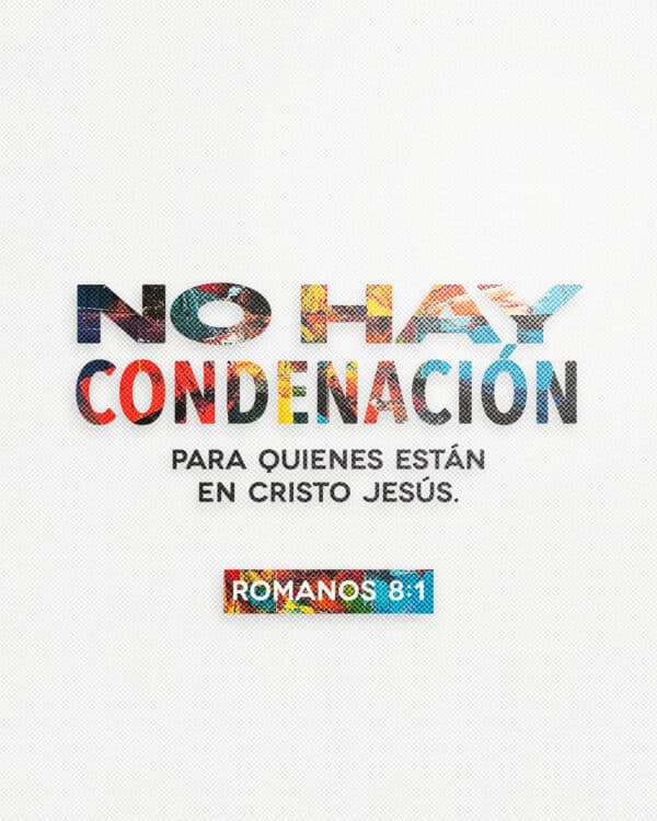 No hay condenación para quienes están en Cristo Jesús. - Romanos 8:1