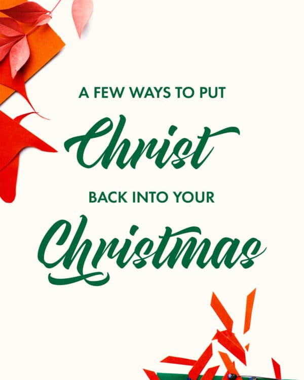 A few ways to put Christ back into your Christmas: