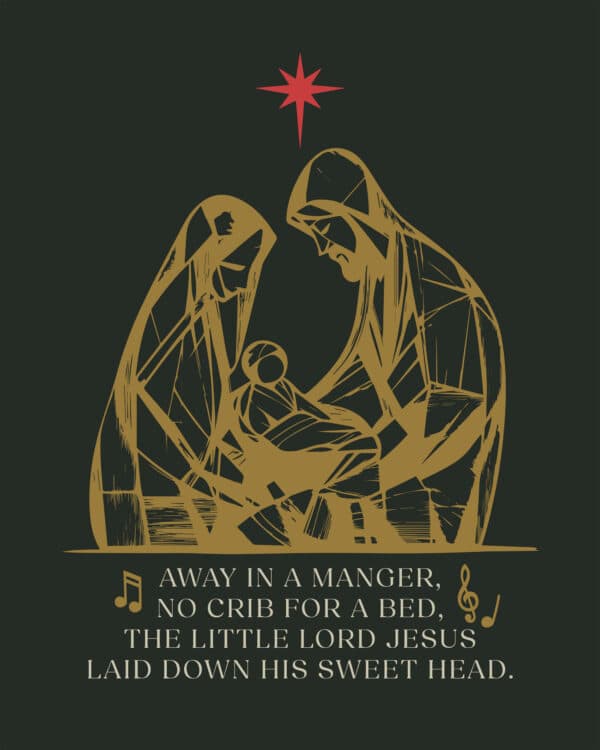 "Away in a manger, no crib for a bed, the little Lord Jesus laid down his sweet head."