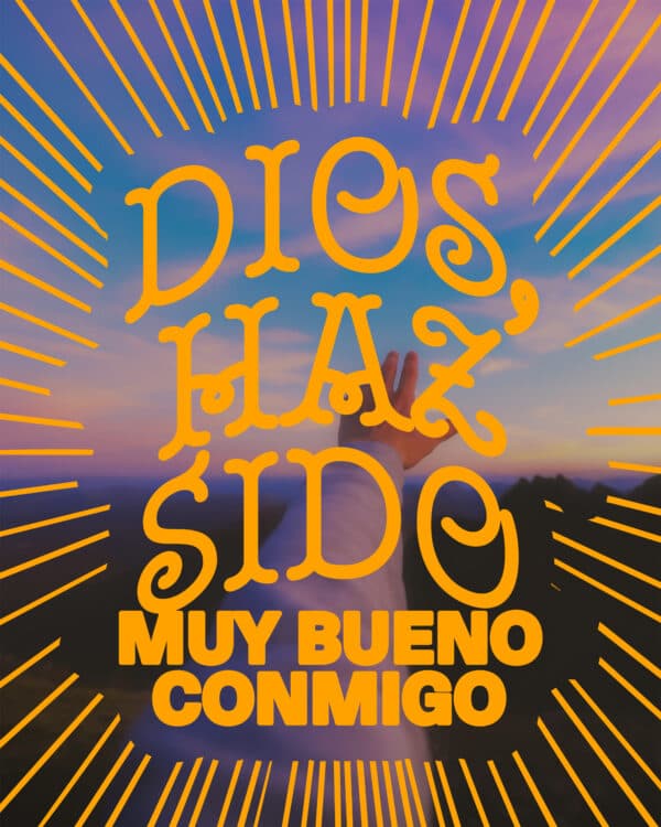 Dios, haz sido muy bueno conmigo