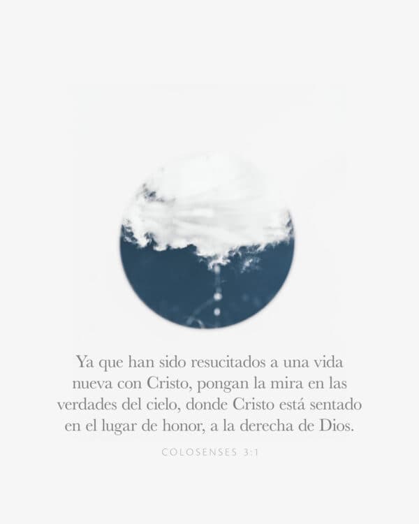Ya que han sido resucitados a una vida nueva con Cristo, pongan la mira en las verdades del cielo, donde Cristo está sentado en el lugar de honor, a la derecha de Dios. - Colosenses 3:1