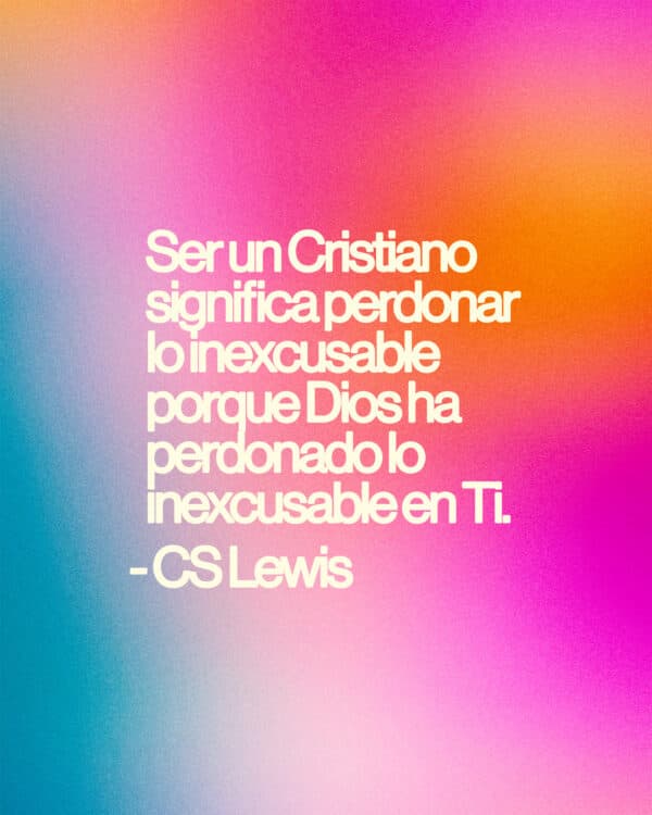 "Ser un Cristiano significa perdonar lo inexcusable porque Dios ha perdonado lo inexcusable en Ti." - CS Lewis