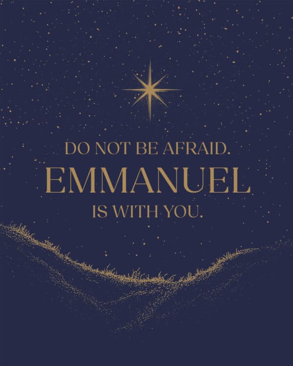 Do not be afraid. Emmanuel is with you.