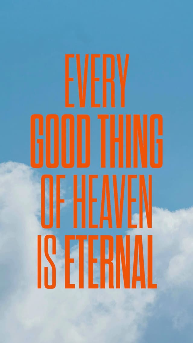 Every struggle on earth is temporary. Every good thing of Heaven is eternal.
