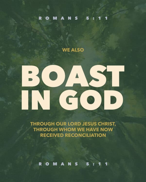 We also boast in God through our Lord Jesus Christ, through whom we have now received reconciliation. - Romans 5:11