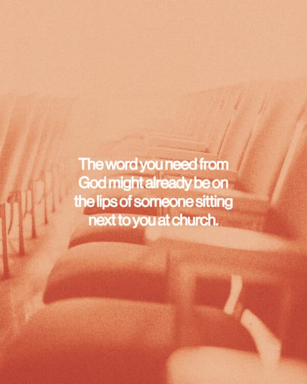 The word you need from God might already be on the lips of someone sitting next to you at church.