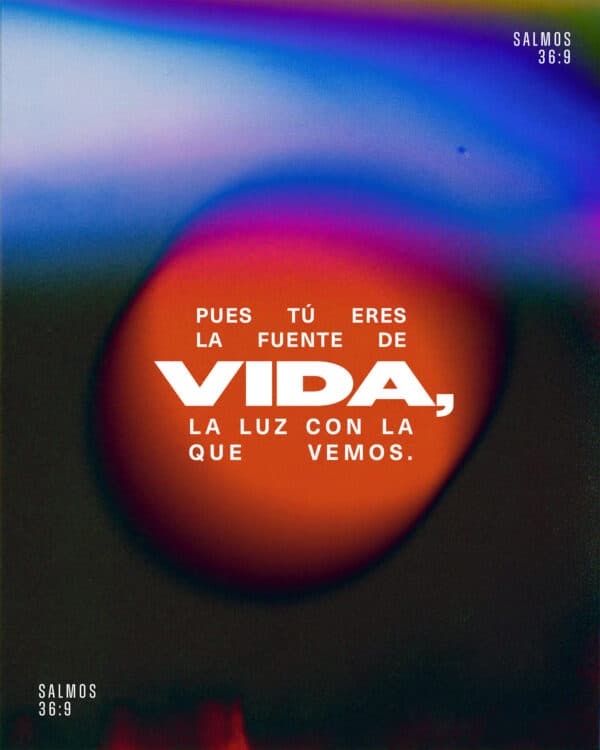 Pues tú eres la fuente de vida, la luz con la que vemos. - Salmos 36:9