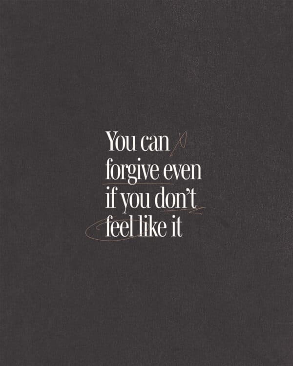 You can forgive even if you don’t feel like it