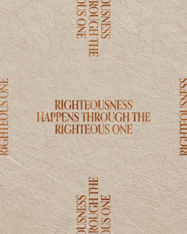 Righteousness happens through the Righteous One