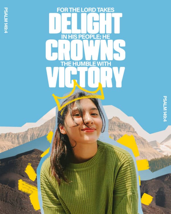 For the Lord takes delight in his people; he crowns the humble with victory. - Psalm 149:4