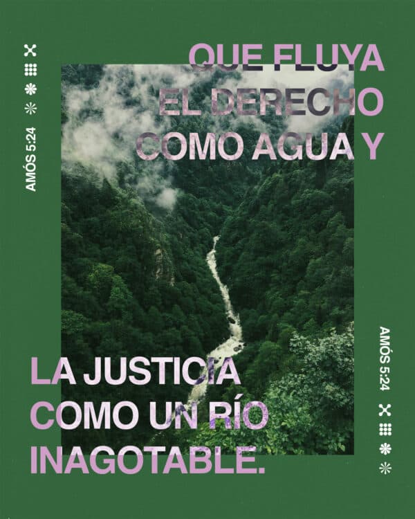 Que fluya el derecho como agua y la justicia como un río inagotable. ‭‭- Amós‬ ‭5‬:‭24‬