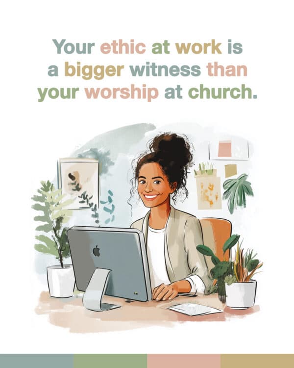 Your ethic at work is a bigger witness than your worship at church.