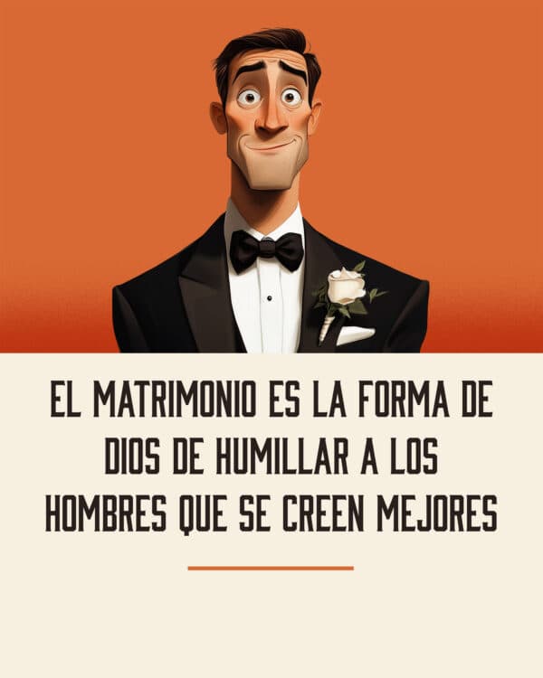 El matrimonio es la forma de Dios de humillar a los hombres que se creen mejores