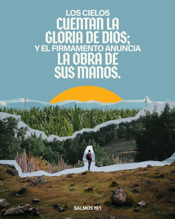 Los cielos cuentan la gloria de Dios,  Y el firmamento anuncia la obra de sus manos. - Salmos 19:1