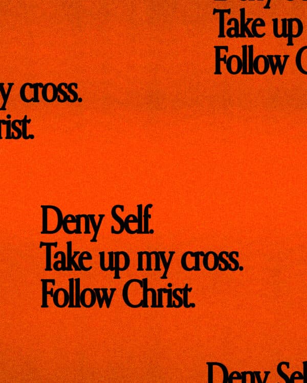 Deny self. Take up my cross. Follow Christ.