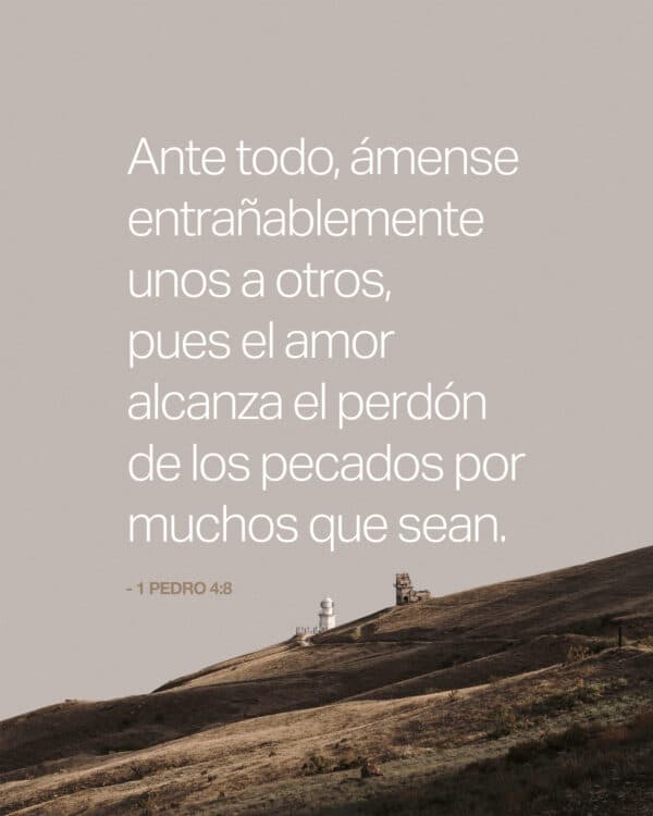 Ante todo, ámense entrañablemente unos a otros, pues el amor alcanza el perdón de los pecados por muchos que sean. - 1 Pedro 4:8