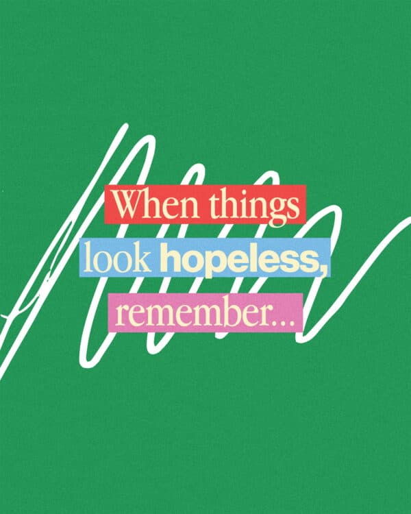 When things look hopeless, remember...