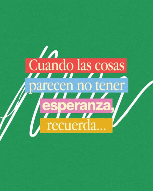 Cuando las cosas parecen no tener esperanza, recuerda...