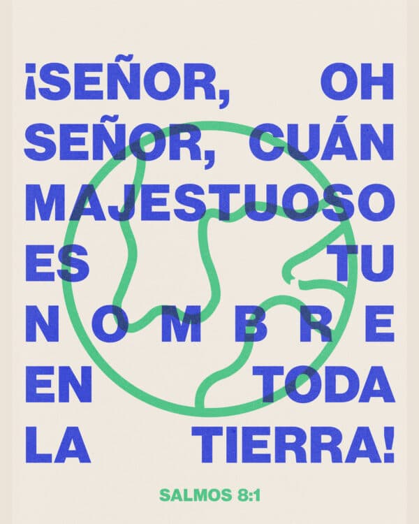 ¡Señor, oh Señor, cuán majestuoso es tu nombre en toda la tierra! - Salmos 8:1