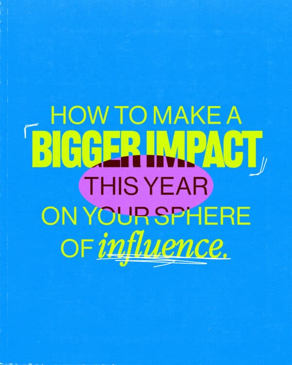 How to make a bigger impact this year on your sphere of influence.