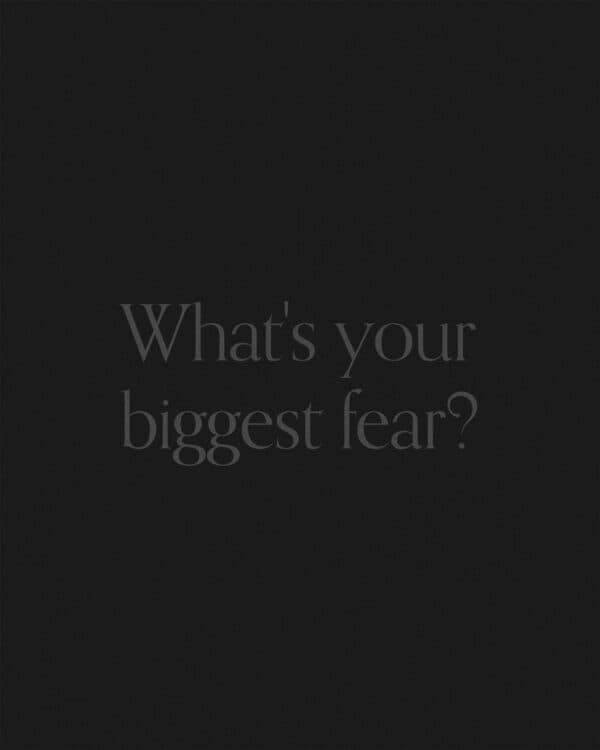 What's your biggest fear?