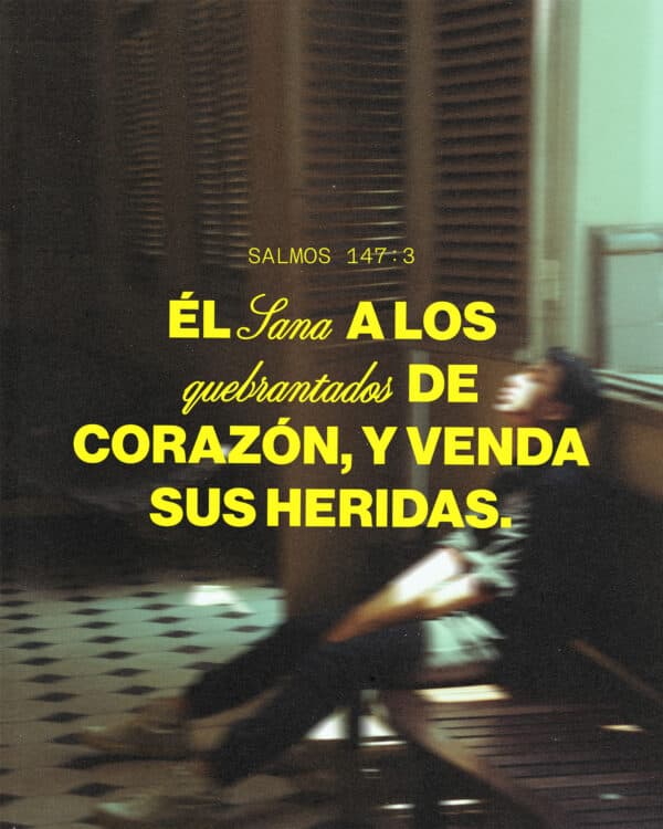 Él sana a los quebrantados de corazón, Y venda sus heridas. - Salmos 147:3