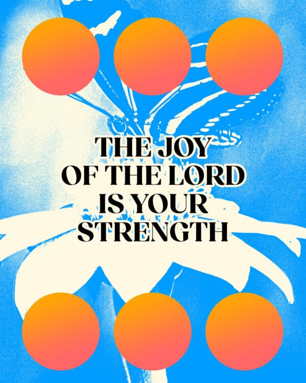 The joy of the Lord is your strength