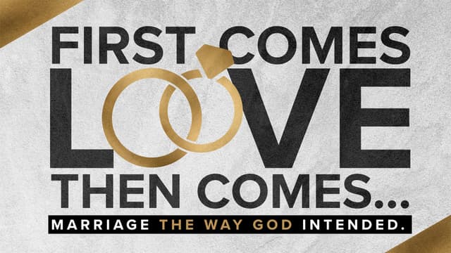 First Comes Love, then Comes ...? Marriage the way God intended.