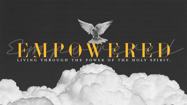 Empowered: Living through the power of the Holy Spirit.