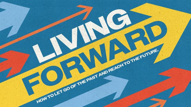 Living Forward: How to let go of the past and reach to the future.