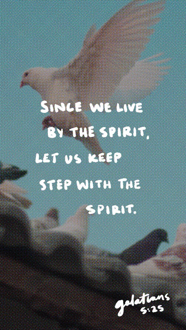 Since we live by the Spirit, let us keep in step with the Spirit. – Galatians 5:25