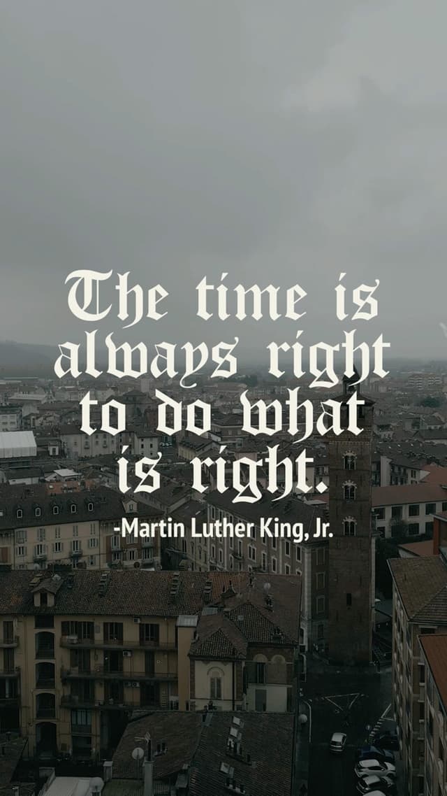 The time is always right to do what is right. - Martin Luther King, Jr.