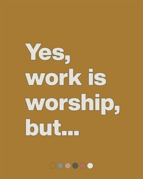 Yes, work is worship, but...