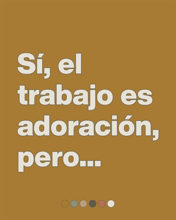 Sí, el trabajo es adoración, pero...