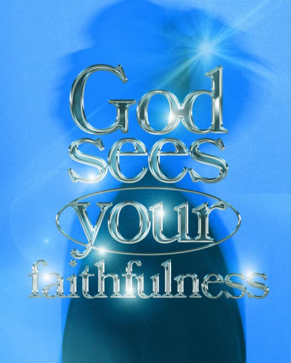 God sees your faithfulness