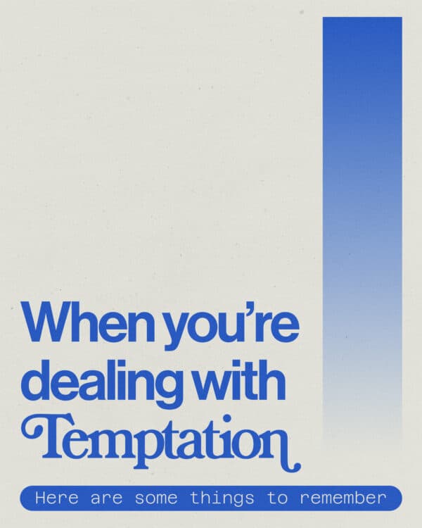 When you're dealing with temptation, here are some things to remember: