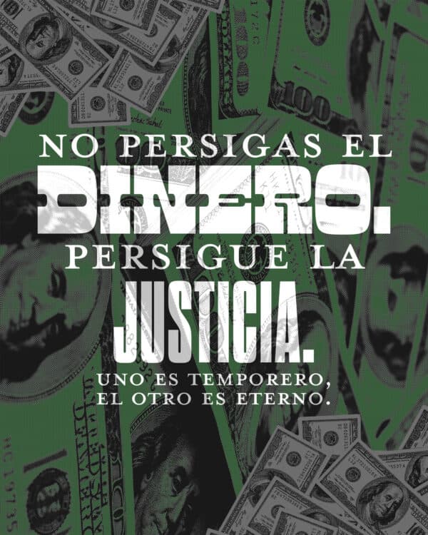 No persigas el dinero. Persigue la justicia. Uno es temporero, el otro es eterno.
