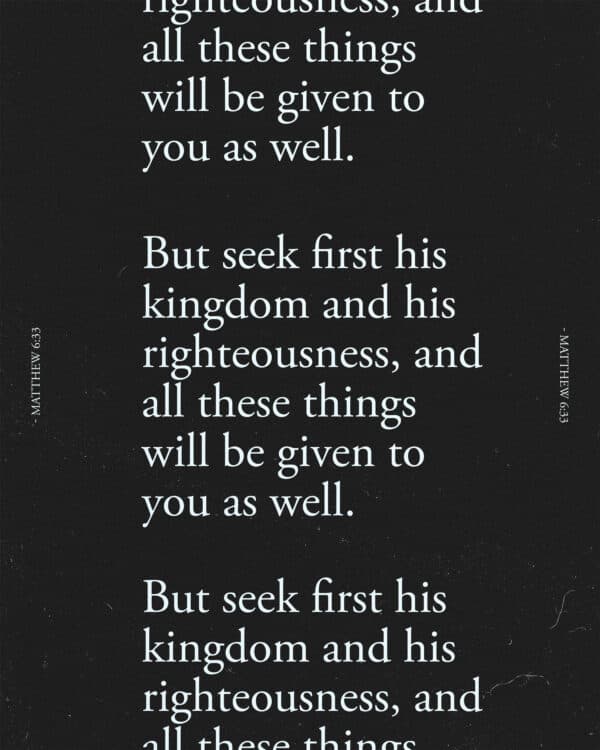 But seek first his kingdom and his righteousness, and all these things will be given to you as well. - Matthew 6:33