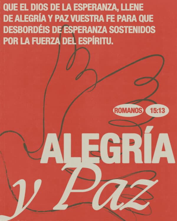 Que el Dios de la esperanza, llene de alegría y paz vuestra fe para que desbordéis de esperanza sostenidos por la fuerza del Espíritu. - Romanos 15:13