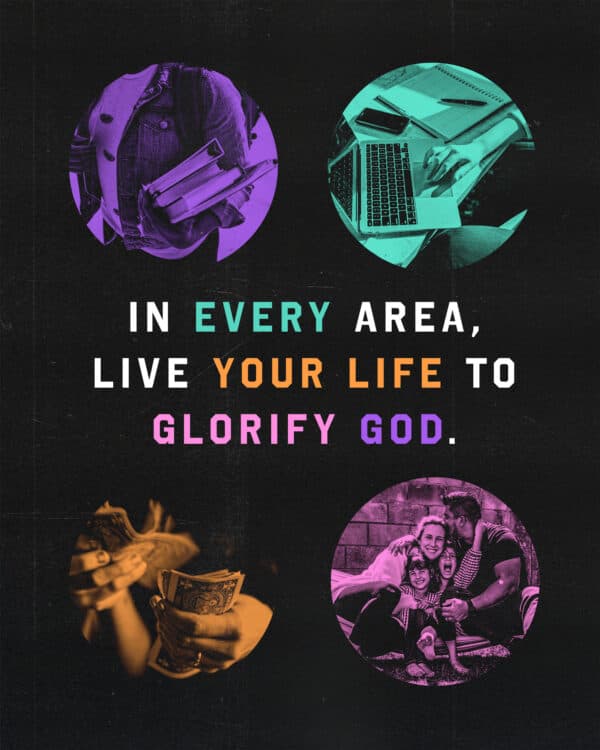 In every area, live your life to glorify God.