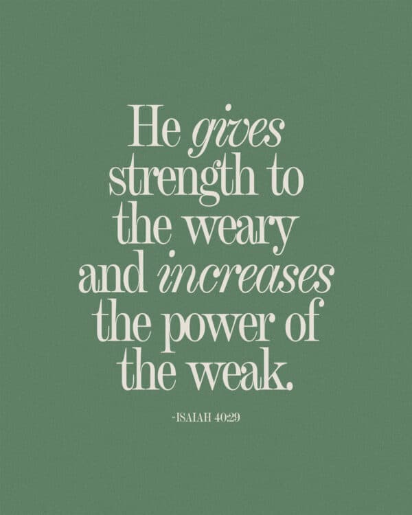 He gives strength to the weary and increases the power of the weak. - Isaiah 40:29