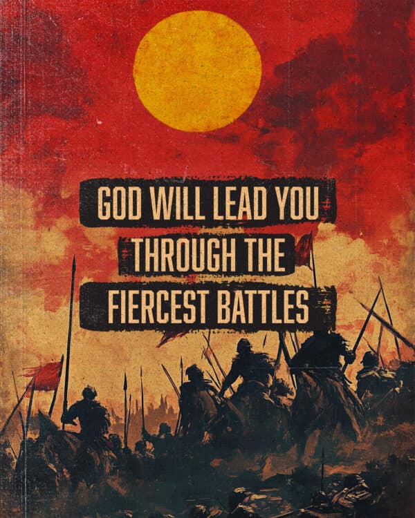 God will lead you through the fiercest battles