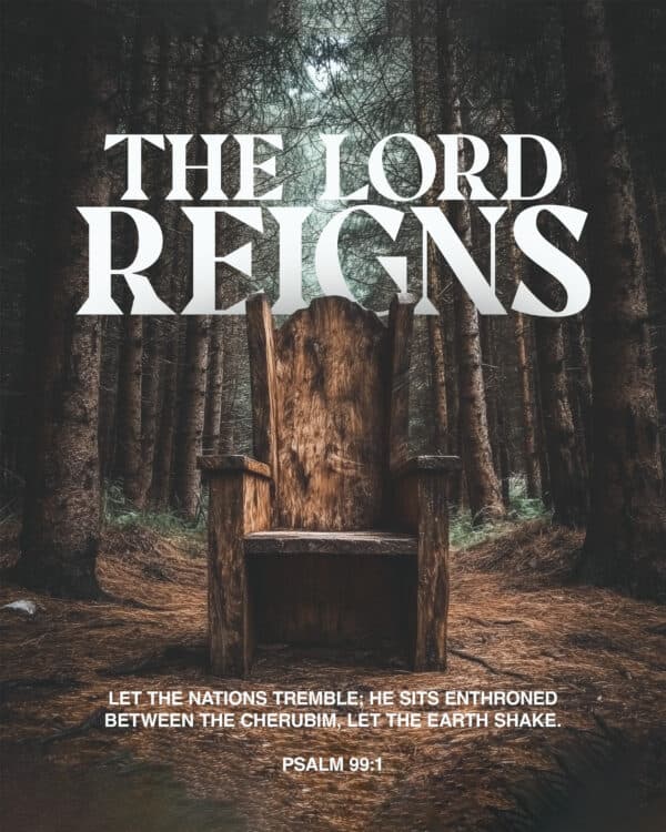 The Lord reigns, let the nations tremble; he sits enthroned between the cherubim, let the earth shake. - Psalm 99:1