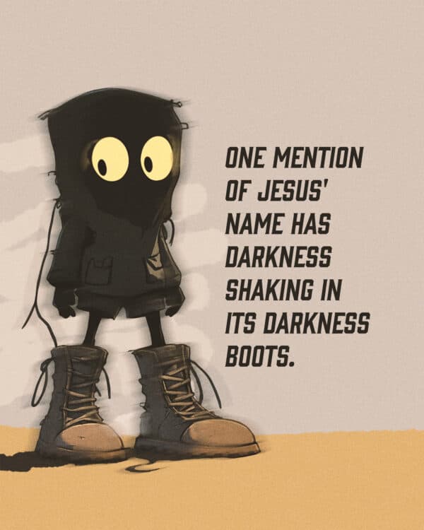 One mention of Jesus' name has darkness shaking in its darkness boots.