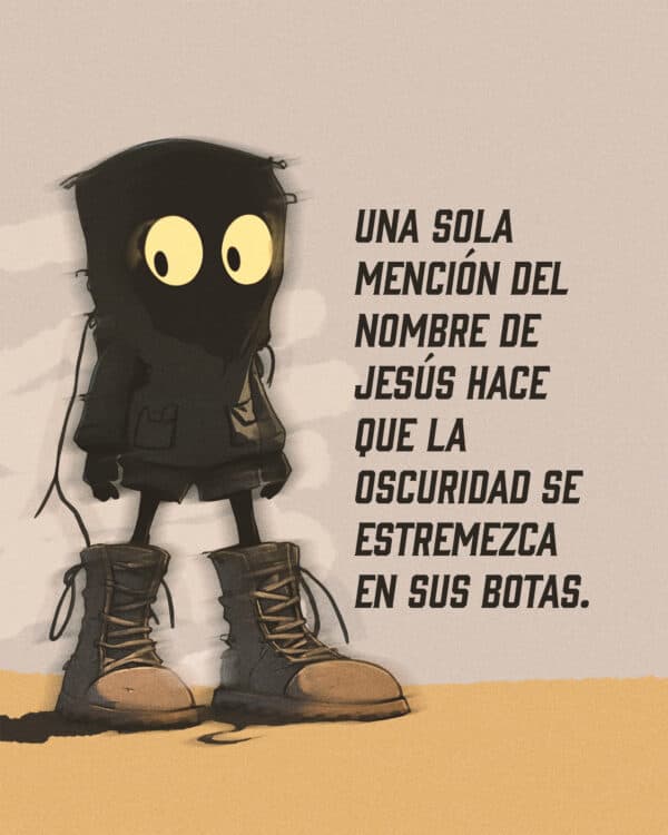 Una sola mención del nombre de Jesús hace que la oscuridad se estremezca en sus botas.